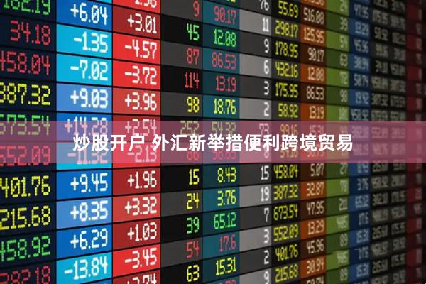 炒股开户 外汇新举措便利跨境贸易